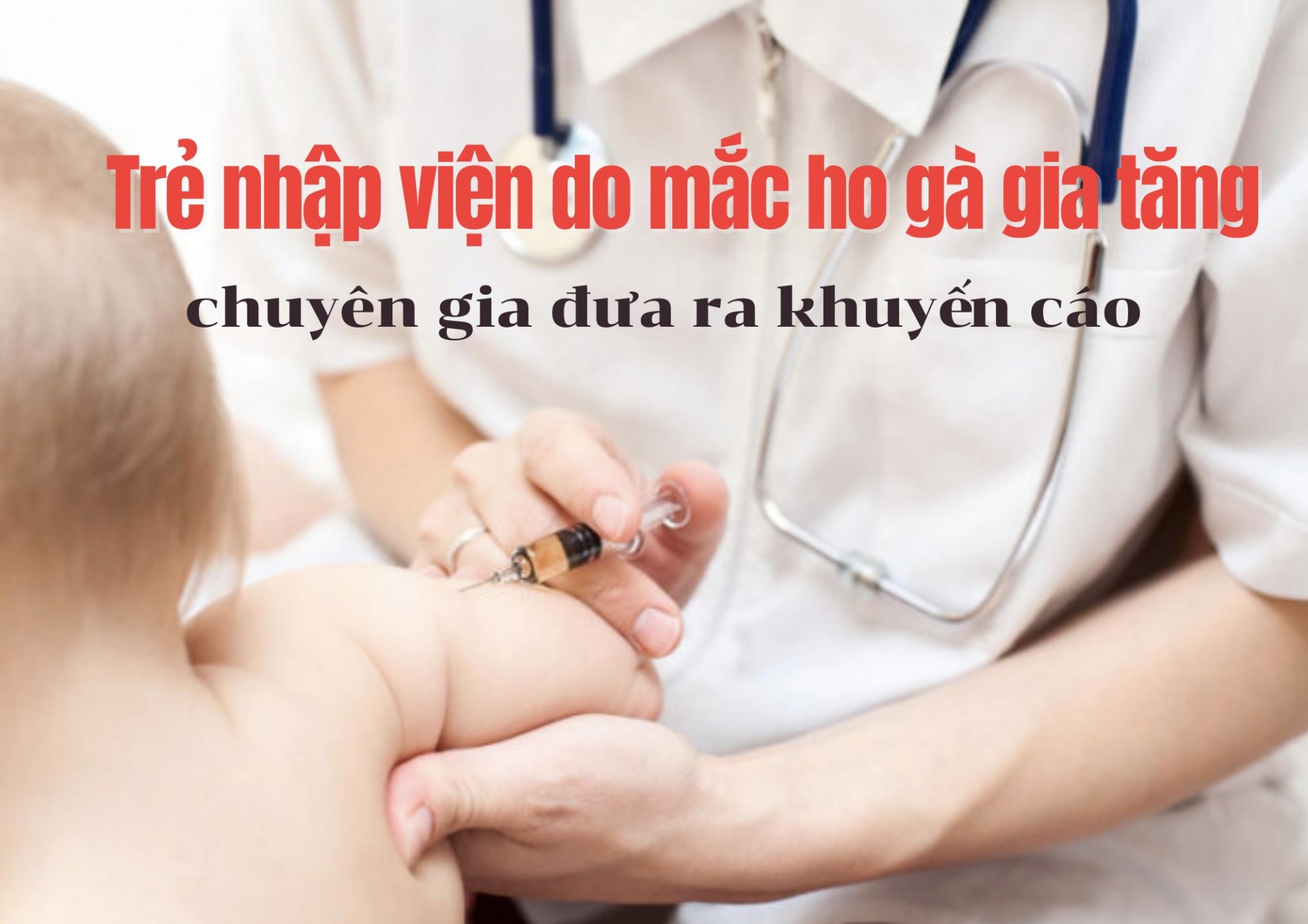 Trẻ nhập viện do mắc ho gà gia tăng, chuyên gia đưa ra khuyến cáo phòng bệnh